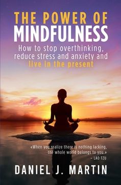 portada The power of mindfulness: How to stop overthinking, reduce stress and anxiety and live in the present (en Inglés)