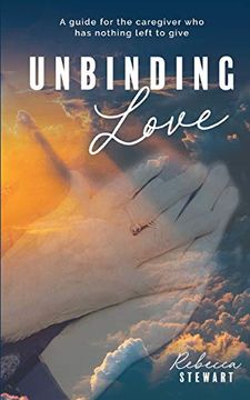 portada Unbinding Love: A Guide for the Caregiver who has Nothing Left to Give (in English)