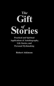 portada the gift of stories: practical and spiritual applications of autobiography, life stories, and personal mythmaking (en Inglés)