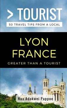 portada Greater Than a Tourist- Lyon France: 50 Travel Tips from a Local 