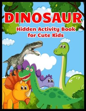 portada DINOSAUR Hidden Activity Book for Cute Kids: Dinosaur Hunt Seek And Find Hidden Coloring Activity Book (in English)