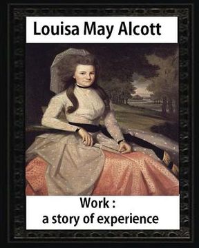 portada Work: A Story of Experience (1873), by Louisa M. Alcott (illustrated): Louisa May Alcott (en Inglés)