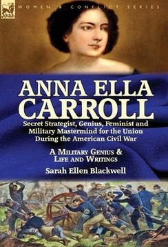 portada Anna Ella Carroll: Secret Strategist, Genius, Feminist and Military Mastermind for the Union During the American Civil War-A Military Gen (en Inglés)
