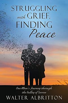 portada Struggling With Grief, Finding Peace: One Man's Journey Through the Valley of Sorrow (en Inglés)