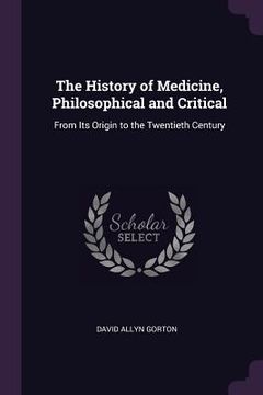 portada The History of Medicine, Philosophical and Critical: From Its Origin to the Twentieth Century (in English)
