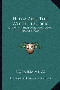 portada helga and the white peacock: a play in three acts for young people (1922) (in English)