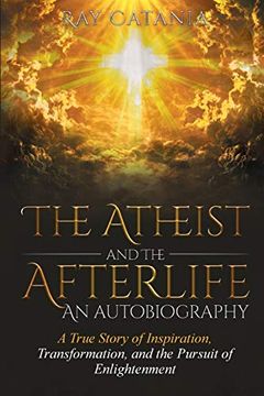 portada The Atheist and the Afterlife - an Autobiography: A True Story of Inspiration, Transformation, and the Pursuit of Enlightenment (1) (Ray Catania'S Awakening) (en Inglés)