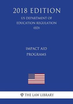 portada Impact Aid Programs (US Department of Education Regulation) (ED) (2018 Edition) (en Inglés)