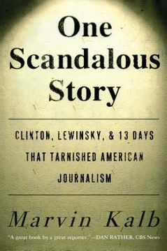 portada One Scandalous Story: Clinton, Lewinsky, and Thirteen Days That Tarnished American Journalism (in English)