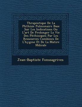 portada Th�rapeutique De La Phthisie Pulmonaire Bas�e Sur Les Indications Ou L'art De Prolonger La Vie Des Phthisiques Par Les Ressources Combin (en Francés)