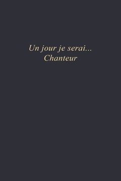 portada Un jour je serai...Chanteur: Carnet de note - 110 pages vierges - format 6x9 po (in French)