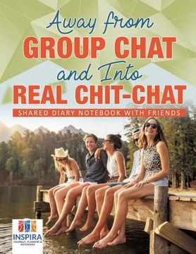 portada Away from Group Chat and Into Real Chit-Chat Shared Diary Notebook with Friends (en Inglés)