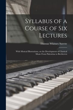 portada Syllabus of a Course of Six Lectures: With Musical Illustrations, on the Development of Classical Music From Palestrina to Beethoven