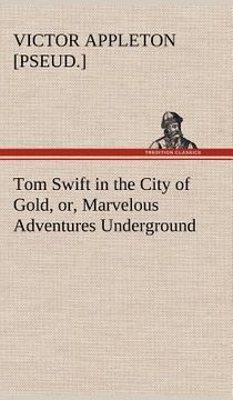 portada tom swift in the city of gold, or, marvelous adventures underground (en Inglés)