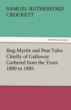 portada bog-myrtle and peat tales chiefly of galloway gathered from the years 1889 to 1895