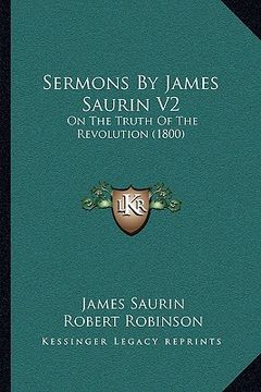portada sermons by james saurin v2: on the truth of the revolution (1800) (en Inglés)