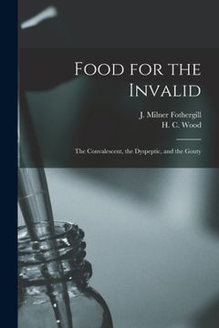 portada Food for the Invalid: the Convalescent, the Dyspeptic, and the Gouty (en Inglés)