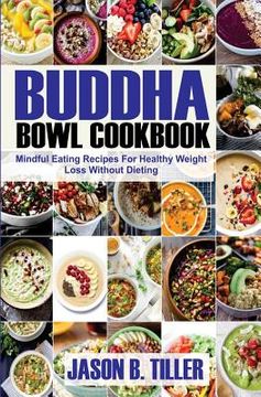 portada Buddha Bowl Cookbook: Mindful Eating Recipes for Healthy Weight Loss Without Dieting (en Inglés)