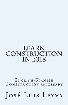 portada Learn Construction in 2018: English-Spanish Construction Glossary (en Inglés)