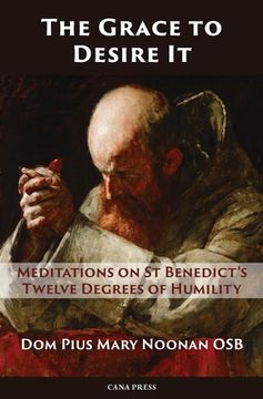 portada The Grace to Desire It: Meditations on St Benedict's Twelve Degrees of Humility (en Inglés)
