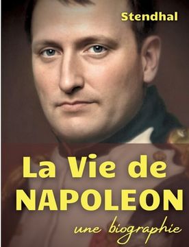 portada La vie de Napoléon: une biographie de l'Empereur des Français par Stendhal (en Francés)