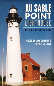 portada Au Sable Point Lighthouse: Beacon on Lake Superior's Shipwreck Coast (en Inglés)