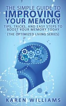 portada The Simple Guide to Improving Your Memory: Tips, Tricks, and Easy Steps to Boost Your Memory, Today! (The Optimized Living Series) (en Inglés)