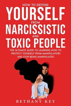 portada How to Defend Yourself from Narcissistic and Toxic People: The ultimate guide to learning how to protect yourself from manipulators and stop being man (in English)