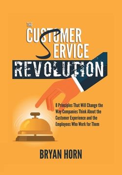 portada The Customer Service Revolution: 8 Principles That Will Change the way Companies Think About the Customer Experience and the Employees who Work for Them (en Inglés)