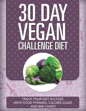 portada 30 Day Vegan Challenge Diet: Track Your Diet Success (with Food Pyramid, Calorie Guide and BMI Chart)