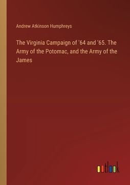 portada The Virginia Campaign of '64 and '65. The Army of the Potomac, and the Army of the James (en Inglés)