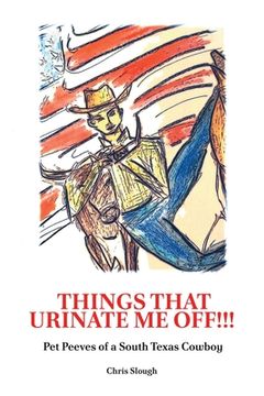 portada Things That Urinate Me Off!!!, Pet Peeves of a South Texas Cowboy (en Inglés)