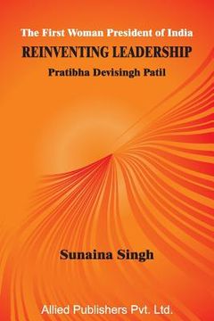 portada The First Woman President of India Reinventing Leadership: Pratibha Devisingh Patil (en Inglés)