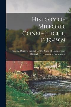 portada History of Milford, Connecticut, 1639-1939 (en Inglés)