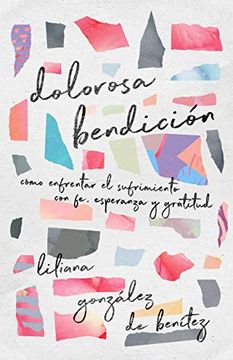 portada Dolorosa Bendición: Cómo Enfrentar el Sufrimiento con fe, Esperanza y Gratitud (in Spanish)