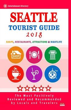 portada Seattle Tourist Guide 2018: Shops, Restaurants, Entertainment and Nightlife in Seattle, Washington (City Tourist Guide 2018) (en Inglés)