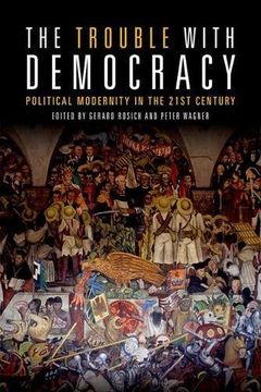 portada The Trouble with Democracy: Political Modernity in the 21st Century