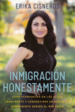 portada Inmigración Honestamente: Cómo Permanecer en los Estados Unidos Legalmente y Convertirse en Residente Permanente Debido al Maltrato