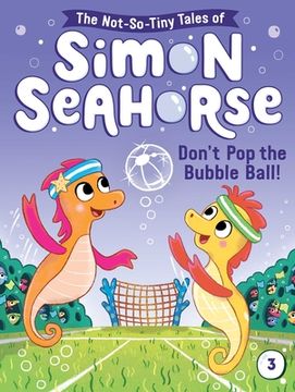 portada Don'T pop the Bubble Ball! (3) (The Not-So-Tiny Tales of Simon Seahorse) (en Inglés)