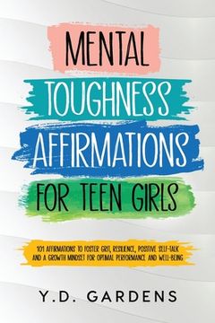 portada Mental Toughness Affirmations for Teen Girls: 101 Affirmations to Foster Grit, Resilience, Positive Self-Talk and a Growth Mindset for Optimal Perform (in English)
