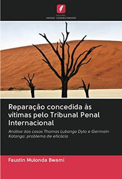 portada Reparação Concedida às Vítimas Pelo Tribunal Penal Internacional: Análise dos Casos Thomas Lubanga Dylo e Germain Katanga: Problema de Eficácia (en Portugués)