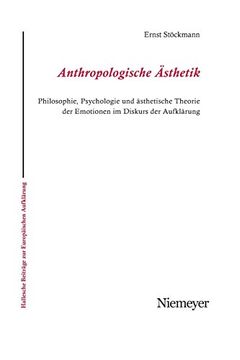 portada Anthropologische Ästhetik: Philosophie, Psychologie und Ästhetische Theorie der Emotionen im Diskurs der Aufklärung 