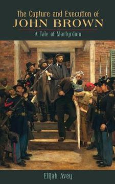 portada The Capture and Execution of John Brown: A Tale of Martyrdom (en Inglés)