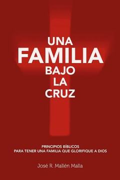 portada Una Familia Bajo la Cruz: Principios basicos para tener una familia que glorifique a Dios