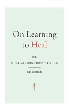 portada On Learning to Heal: Or, What Medicine Doesn'T Know (Critical Global Health: Evidence, Efficacy, Ethnography) 