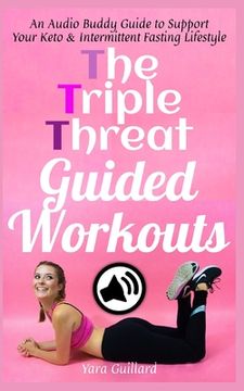 portada The Triple Threat Guided Workouts: An Audio Buddy Guide to Support Your Keto & Intermittent Fasting Lifestyle (in English)