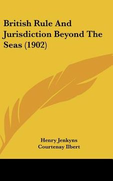 portada british rule and jurisdiction beyond the seas (1902) (en Inglés)