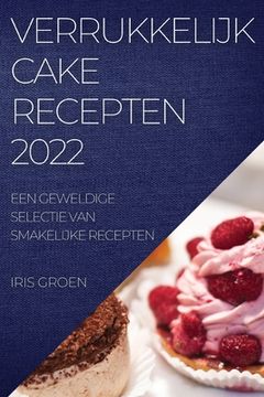 portada Verrukkelijk Cake Recepten 2022: Een Geweldige Selectie Van Smakelijke Recepten