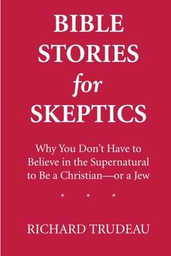 portada Bible Stories for Skeptics: Why you Don't Have to Believe in the Supernatural to be a Christian--Or a jew (en Inglés)
