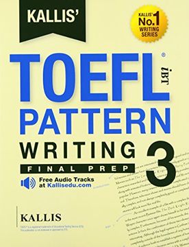 portada Kallis'Toefl ibt Pattern Writing 3: Final Prep (College Test Prep 2016 + Study Guide Book + Practice Test + Skill Building - Toefl ibt 2016): Toefli Volume 3 (Kallis'Ibt Toefl Writing Series) (en Inglés)